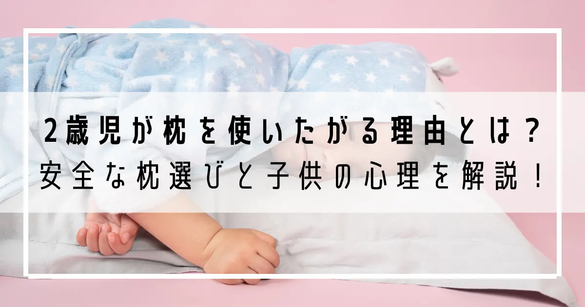2歳児が枕を使いたがる理由とは？安全な枕選びと子供の心理を解説！